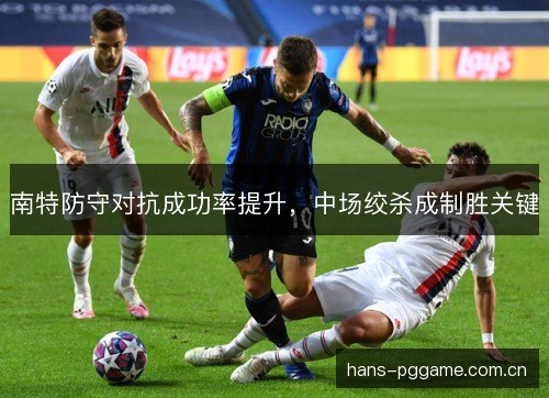 南特防守对抗成功率提升，中场绞杀成制胜关键
