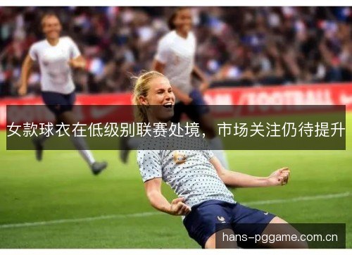 女款球衣在低级别联赛处境，市场关注仍待提升