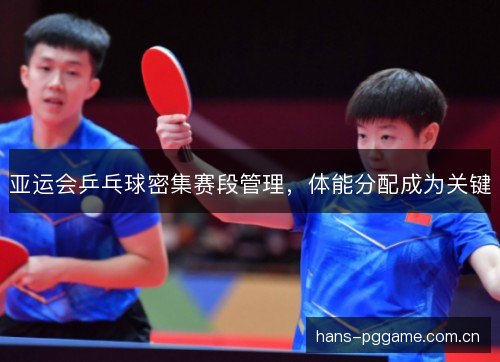 亚运会乒乓球密集赛段管理，体能分配成为关键